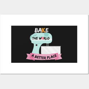 You Bake The World A Better Place Posters and Art